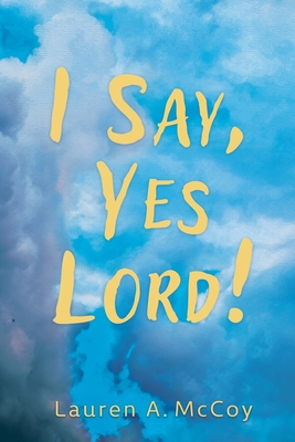 I Say, Yes Lord! - McCoy, Lauren A