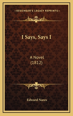 I Says, Says I: A Novel (1812) - Nares, Edward