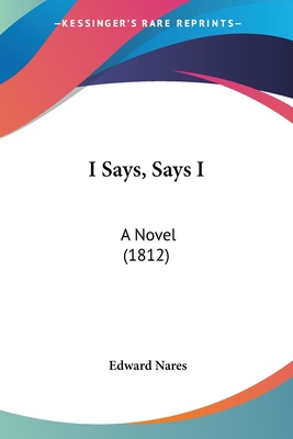 I Says, Says I: A Novel (1812) - Nares, Edward