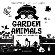 I See Garden Animals: Bilingual (English / French) (Anglais / Franais) A Newborn Black & White Baby Book (High-Contrast Design & Patterns) (Hummingbird, Butterfly, Dragonfly, Snail, Bee, Spider, Snake, Frog, Mouse, Rabbit, Mole, and More!) (Engage...