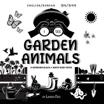 I See Garden Animals: Bilingual (English / Korean) (   /    ) A Newborn Black & White Baby Book (High-Contrast Design & Patterns) (Hummingbird, Butterfly, Dragonfly, Snail, Bee, Spider, Snake, Frog, Mouse, Rabbit, Mole, and More!) (Engage Earl - Dick, Lauren