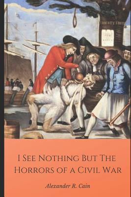 I See Nothing But the Horrors of a Civil War - Cain, Alexander