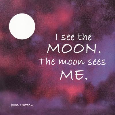 I See the Moon. The Moon Sees Me. - Hutson, Joan