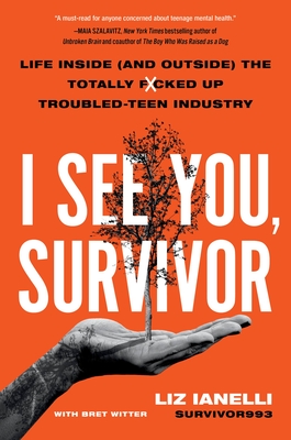 I See You, Survivor: Life Inside (and Outside) the Totally F*cked-Up Troubled Teen Industry - Ianelli, Liz, and Witter, Bret