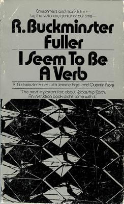 I Seem to Be a Verb - Fuller, R Buckminster, Professor, and Agel, Jerome, and Fiore, Quentin