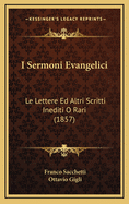 I Sermoni Evangelici: Le Lettere Ed Altri Scritti Inediti O Rari (1857)