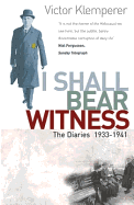 I Shall Bear Witness: The Diaries Of Victor Klemperer 1933-41