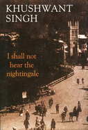 I Shall Not Hear the Nightingale - Singh, Khushwant
