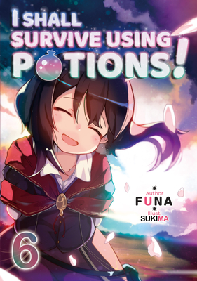 I Shall Survive Using Potions! Volume 6 - Funa, and Watanabe, Hiro (Translated by)