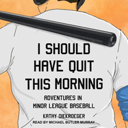 I Should Have Quit This Morning: Adventures in Minor League Baseball