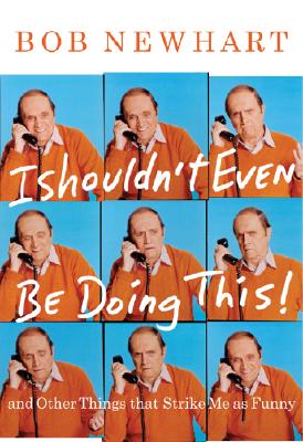 I Shouldn't Even Be Doing This!: And Other Things That Strike Me as Funny - Newhart, Bob