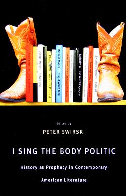 I Sing the Body Politic: History as Prophecy in Contemporary American Literature - Swirski, Peter