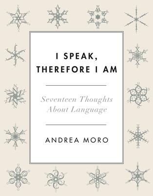 I Speak, Therefore I Am: Seventeen Thoughts about Language - Moro, Andrea, and Roberts, Ian (Translated by)