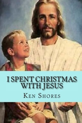 I Spent Christmas With Jesus - Shores, Ken