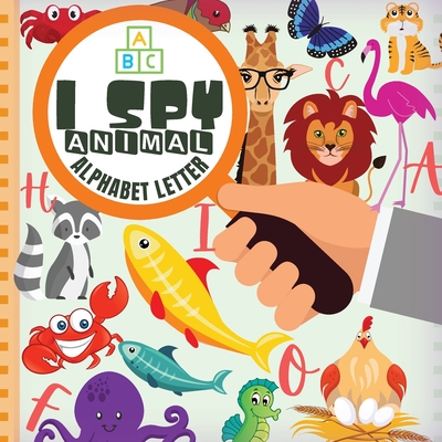 I Spy Animal Alphabet Letter: Fun Guessing Game Picture For Kids Ages 2-5 Book of Picture Riddles - Harvey, Darcy