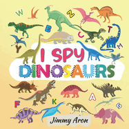 I Spy Dinosaurs!: Alphabet Dinosaur From A to Z, A Fun Guessing Game for Kids, Boys, Toddlers, Children, and Preschoolers, I Spy Books Ages 2-5, 6-10