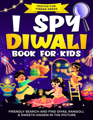 I Spy Diwali Book for Kids: Friendly Search and Find Diyas, Rangoli, & Sweets Hidden in the Picture: A Cute Gift for the Festival of Lights - Finder Press, Festive Fun