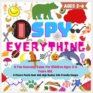 I SPY EVERYHING. A Fun Guessing Game For Children Ages 2-6 Years Old, Picture Puzzle Book With High Quality Kids Friendly Images