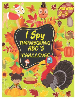 I Spy Thanksgiving Abc's Challenge: Alphabet A-Z Interactive Picture Book for Kids, Toddlers, Preschoolers and Kindergarteners Ages 2-5 - Marvel, Marry