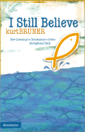 I Still Believe: How Listening to Christianity's Critics Strengthens Faith - Bruner, Kurt D, M.A.