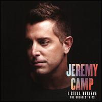 I Still Believe: The Greatest Hits - Jeremy Camp