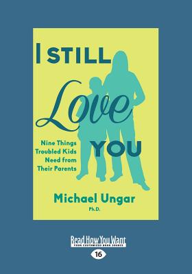 I Still Love You: Nine Things Troubled Kids Need from Their Parents - Ungar, Michael