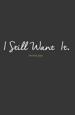 I Still Want It - Jaxn, Derrick