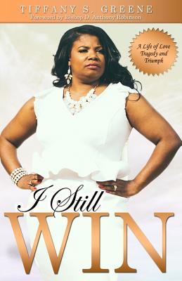 I Still Win: A Life of Love, Tragedy and Triumph - Robinson, Bishop D Anthony (Foreword by), and Greene, Tiffany S