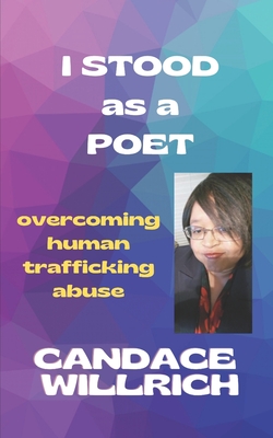 I Stood as a Poet: Overcoming Human Trafficking Abuse - Willrich, Candace