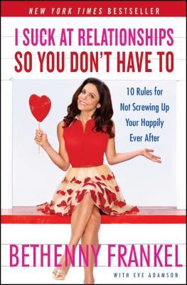 I Suck at Relationships So You Don't Have to: 10 Rules for Not Screwing Up Your Happily Ever After - Frankel, Bethenny