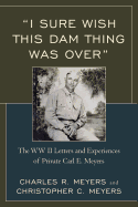 "I Sure Wish This Dam Thing Was Over": The WWII Letters and Experiences of Private Carl E. Meyers