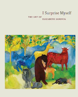 I Surprise Myself: The Art of Elizabeth Sandvig - Hackett, Regina, and Elwood, Sean (Afterword by)