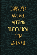 I Survived Another Meeting That Could've Been an Email: Funny Journal Notebook for Office Sarcastic Humor Gift for Co-Worker 6x 9 in 120 Pp