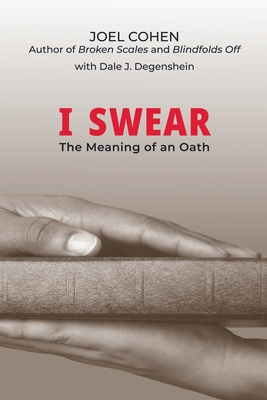 I Swear: The Meaning of an Oath - Cohen, Joel, and Degenshein, Dale J (Contributions by)