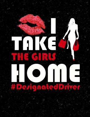 I Take The Girls Home Designated Driver: Funny Quotes and Pun Themed College Ruled Composition Notebook - Cuaderno, Punny