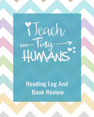 I Teach Tiny Humans: Reading Log And Book Review For Preschool Teachers 100 Pages 8 x 10 Inches - Bookworm
