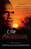 I, the Aboriginal: The Gripping Story of Waipuldanya, and His Journey to Become a Citizen of Both the Aboriginal and Whitefella Worlds