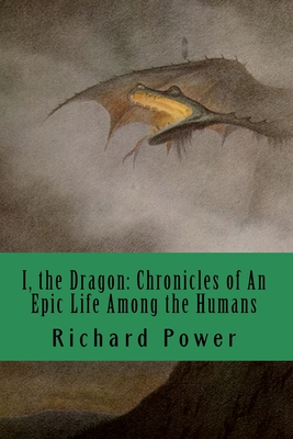 I, the Dragon: Chronicles of An Epic Life Among the Humans - Power, Richard