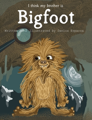 I think my brother is Bigfoot - Esparza, Danica Kaye