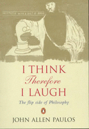 I Think, Therefore I Laugh: The Flip Side of Philosophy - Paulos, John Allen