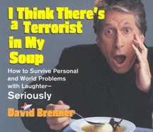 I Think There's a Terrorist in My Soup: How to Survive Personal and World Problems with Laughter-Seriously