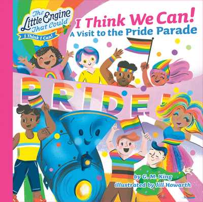 I Think We Can!: A Visit to the Pride Parade - King, G M