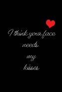 I Think Your Face Needs My Kisses: Blank Lined 6x9 I Love You Journal/Notebooks as Gift for His / Her Love on Valentine's Day, Birthday, Wedding or Anniversary.