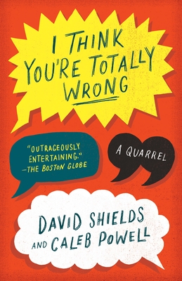 I Think You're Totally Wrong: A Quarrel - Shields, David, and Powell, Caleb