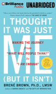 I Thought It Was Just Me (But It Isn't): Making the Journey from "what Will People Think?" to "i Am Enough"