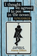 I Thought We Agreed to Pee in the Ocean: And Other Amusings from a Girl Wearing Sweatpants