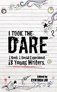 I Took the Dare: 1 Book. 1 Social Experiment. 18 Young Writers