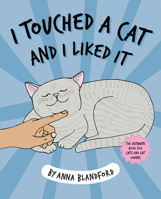 I Touched a Cat and I Liked it - Blandford, Anna