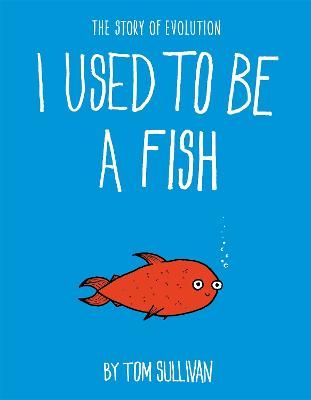 I Used to Be a Fish: The Story of Evolution - Sullivan, Tom