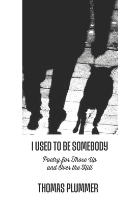 I Used to Be Somebody: Poetry for Those Up and Over the Hill - Plummer, Thomas